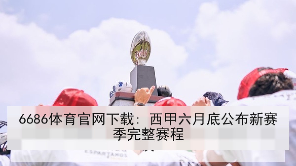 6686体育官网下载: 西甲六月底公布新赛季完整赛程