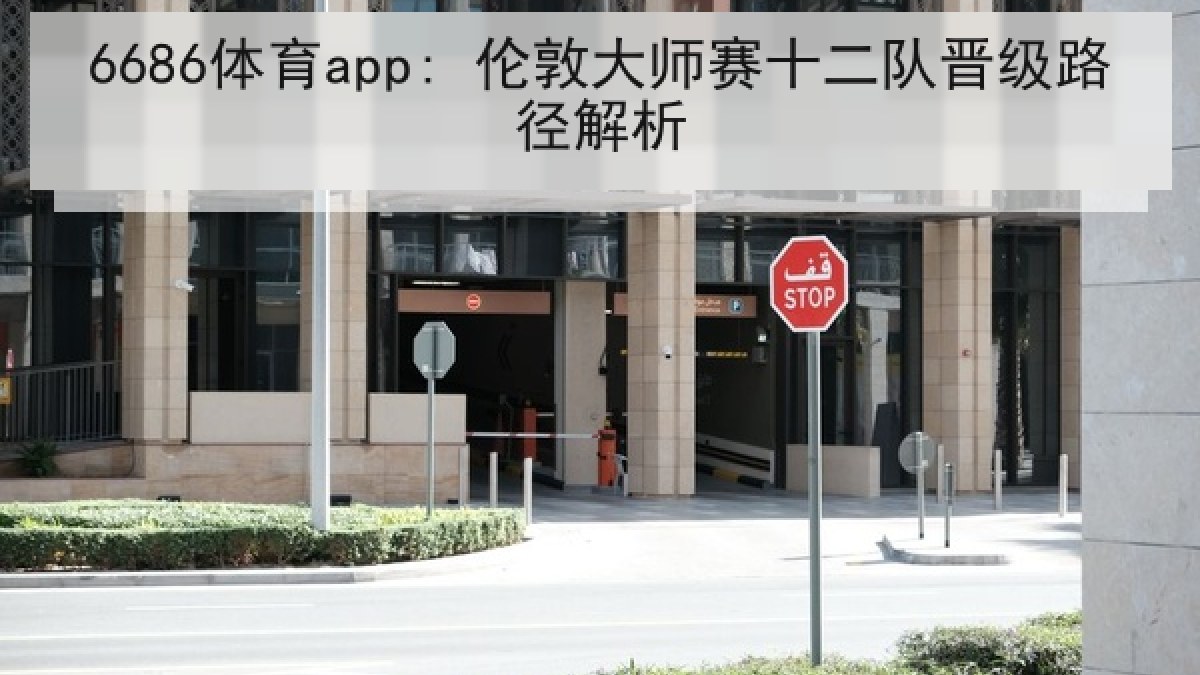 6686体育app: 伦敦大师赛十二队晋级路径解析